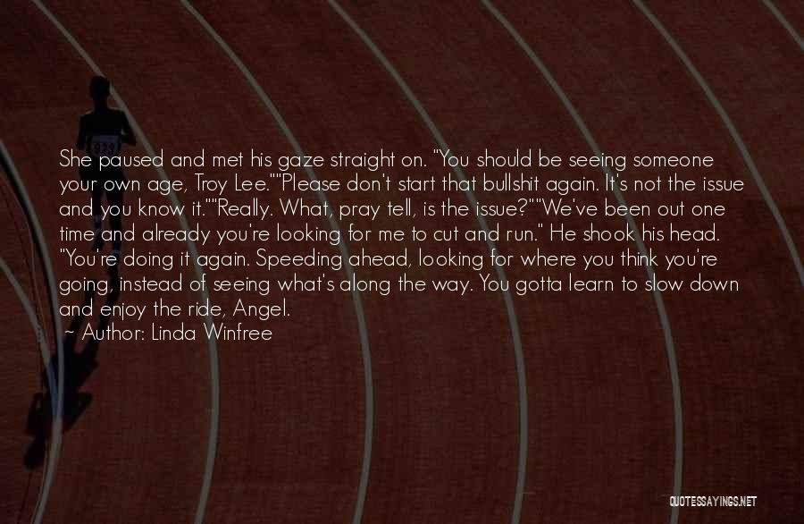 Linda Winfree Quotes: She Paused And Met His Gaze Straight On. You Should Be Seeing Someone Your Own Age, Troy Lee.please Don't Start