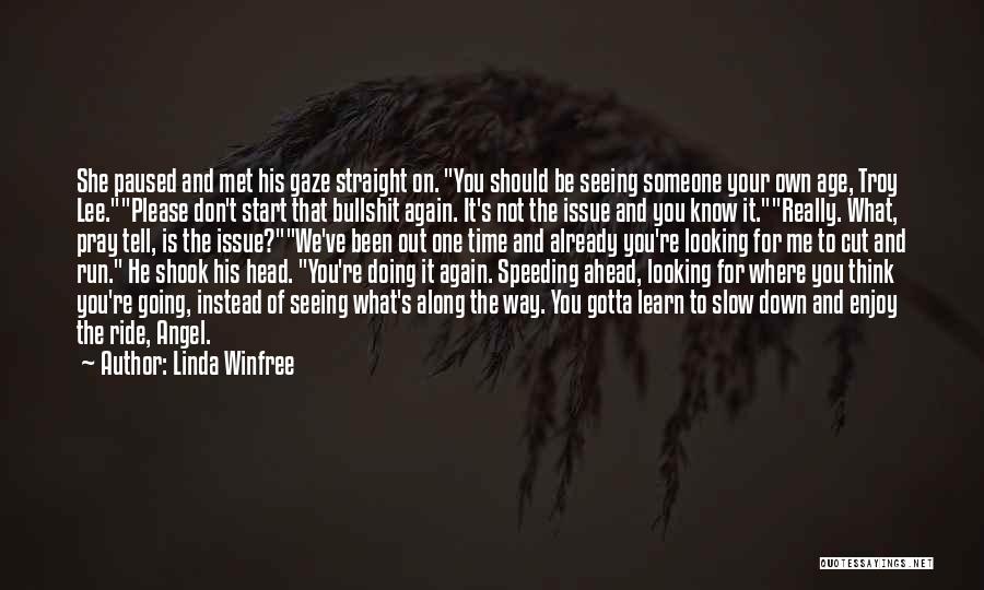 Linda Winfree Quotes: She Paused And Met His Gaze Straight On. You Should Be Seeing Someone Your Own Age, Troy Lee.please Don't Start