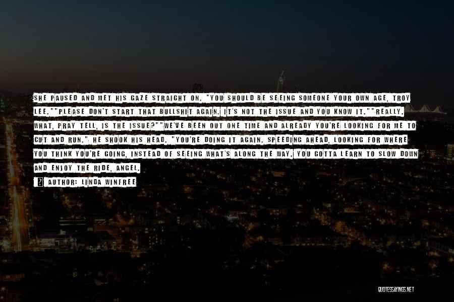 Linda Winfree Quotes: She Paused And Met His Gaze Straight On. You Should Be Seeing Someone Your Own Age, Troy Lee.please Don't Start