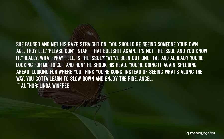 Linda Winfree Quotes: She Paused And Met His Gaze Straight On. You Should Be Seeing Someone Your Own Age, Troy Lee.please Don't Start