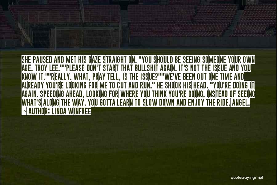 Linda Winfree Quotes: She Paused And Met His Gaze Straight On. You Should Be Seeing Someone Your Own Age, Troy Lee.please Don't Start