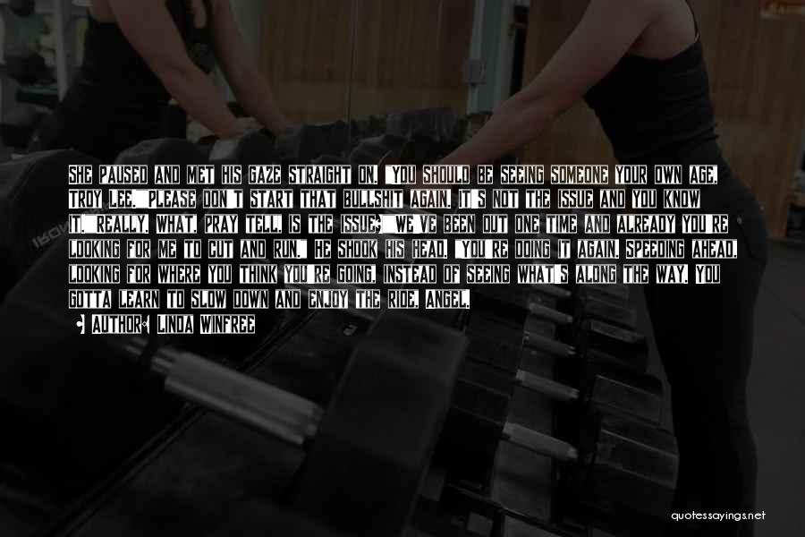 Linda Winfree Quotes: She Paused And Met His Gaze Straight On. You Should Be Seeing Someone Your Own Age, Troy Lee.please Don't Start