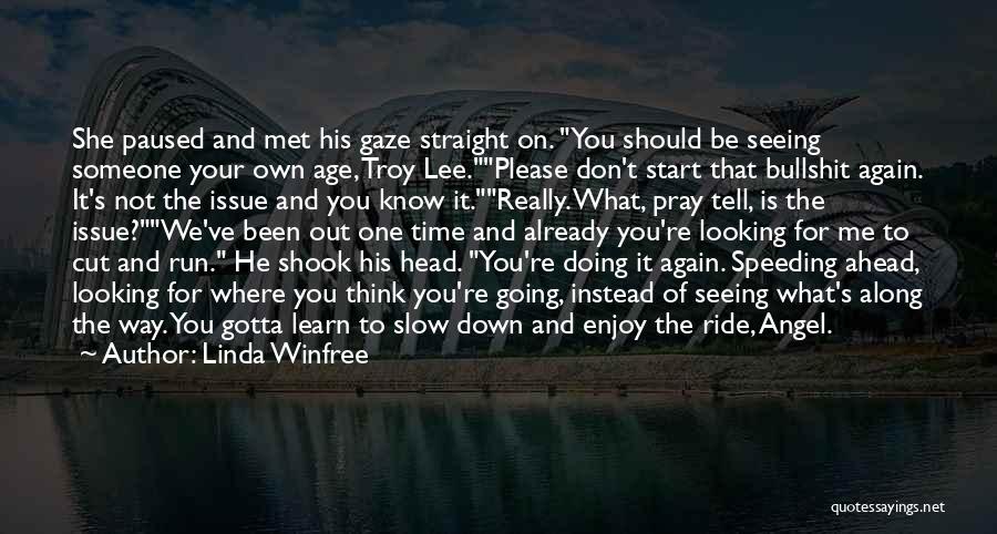 Linda Winfree Quotes: She Paused And Met His Gaze Straight On. You Should Be Seeing Someone Your Own Age, Troy Lee.please Don't Start