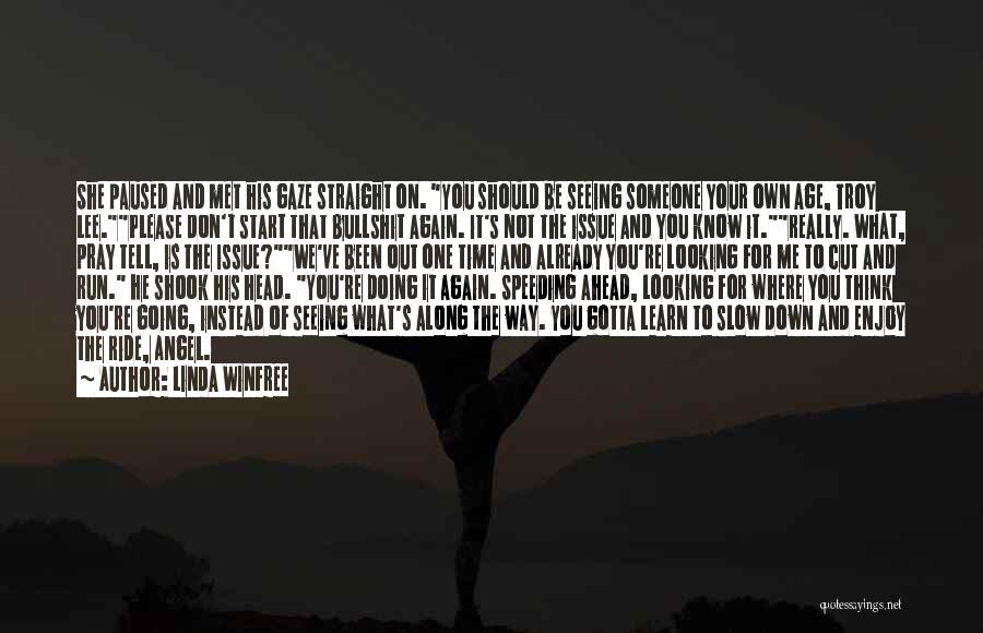Linda Winfree Quotes: She Paused And Met His Gaze Straight On. You Should Be Seeing Someone Your Own Age, Troy Lee.please Don't Start