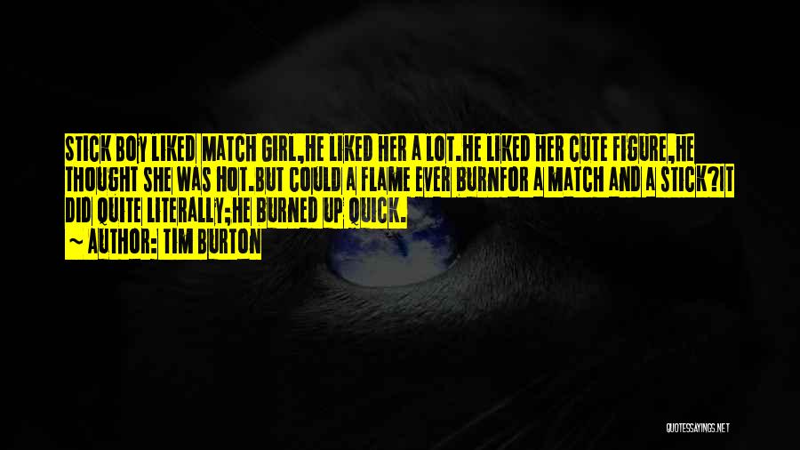 Tim Burton Quotes: Stick Boy Liked Match Girl,he Liked Her A Lot.he Liked Her Cute Figure,he Thought She Was Hot.but Could A Flame
