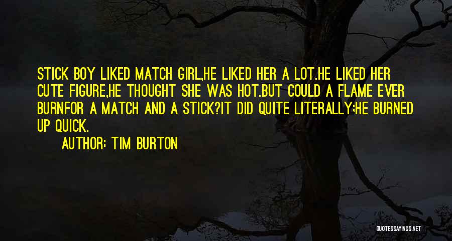 Tim Burton Quotes: Stick Boy Liked Match Girl,he Liked Her A Lot.he Liked Her Cute Figure,he Thought She Was Hot.but Could A Flame