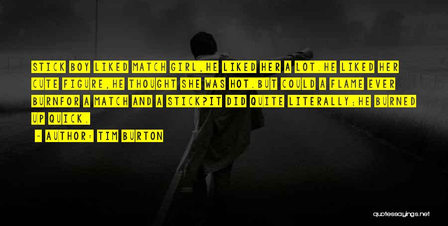Tim Burton Quotes: Stick Boy Liked Match Girl,he Liked Her A Lot.he Liked Her Cute Figure,he Thought She Was Hot.but Could A Flame
