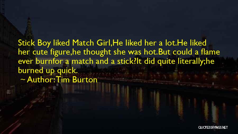Tim Burton Quotes: Stick Boy Liked Match Girl,he Liked Her A Lot.he Liked Her Cute Figure,he Thought She Was Hot.but Could A Flame