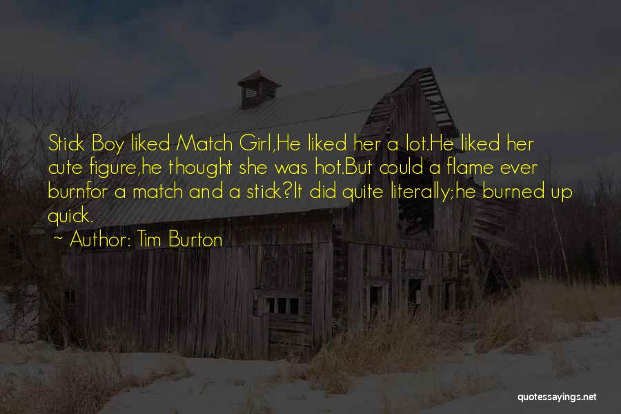 Tim Burton Quotes: Stick Boy Liked Match Girl,he Liked Her A Lot.he Liked Her Cute Figure,he Thought She Was Hot.but Could A Flame