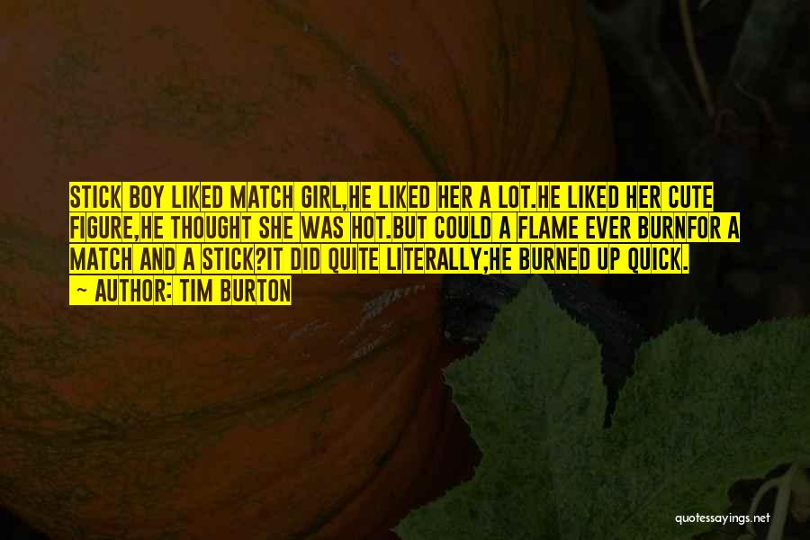 Tim Burton Quotes: Stick Boy Liked Match Girl,he Liked Her A Lot.he Liked Her Cute Figure,he Thought She Was Hot.but Could A Flame