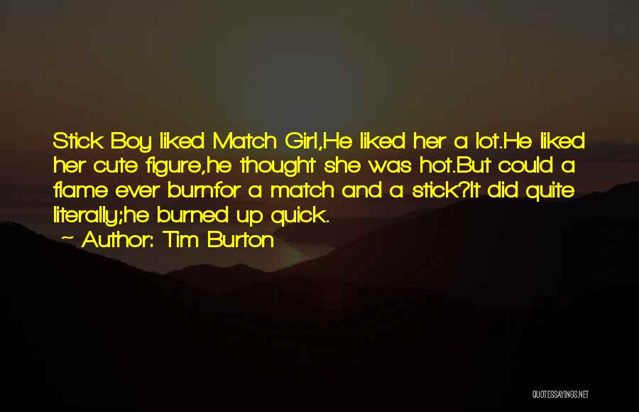 Tim Burton Quotes: Stick Boy Liked Match Girl,he Liked Her A Lot.he Liked Her Cute Figure,he Thought She Was Hot.but Could A Flame