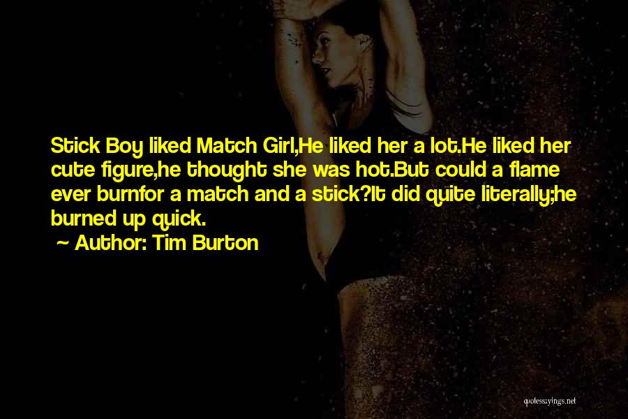 Tim Burton Quotes: Stick Boy Liked Match Girl,he Liked Her A Lot.he Liked Her Cute Figure,he Thought She Was Hot.but Could A Flame