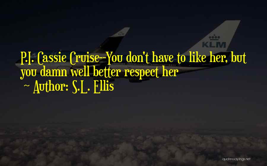 S.L. Ellis Quotes: P.i. Cassie Cruise--you Don't Have To Like Her, But You Damn Well Better Respect Her
