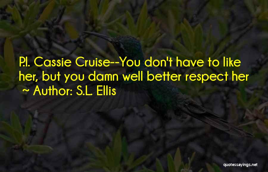 S.L. Ellis Quotes: P.i. Cassie Cruise--you Don't Have To Like Her, But You Damn Well Better Respect Her