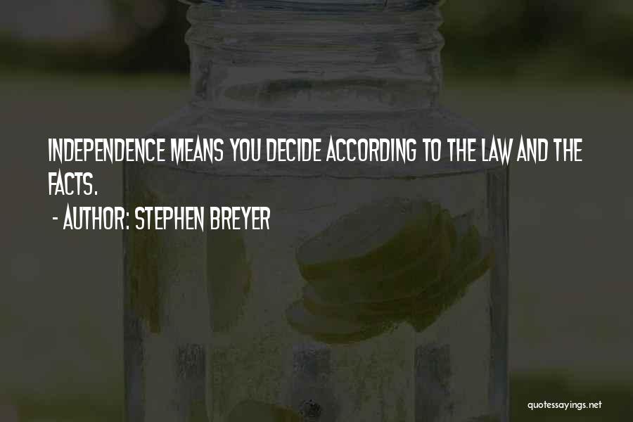 Stephen Breyer Quotes: Independence Means You Decide According To The Law And The Facts.