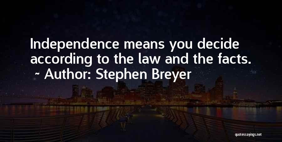 Stephen Breyer Quotes: Independence Means You Decide According To The Law And The Facts.