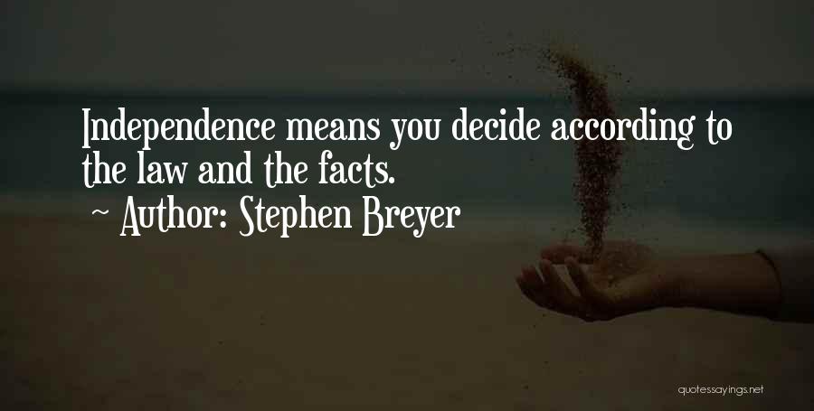 Stephen Breyer Quotes: Independence Means You Decide According To The Law And The Facts.
