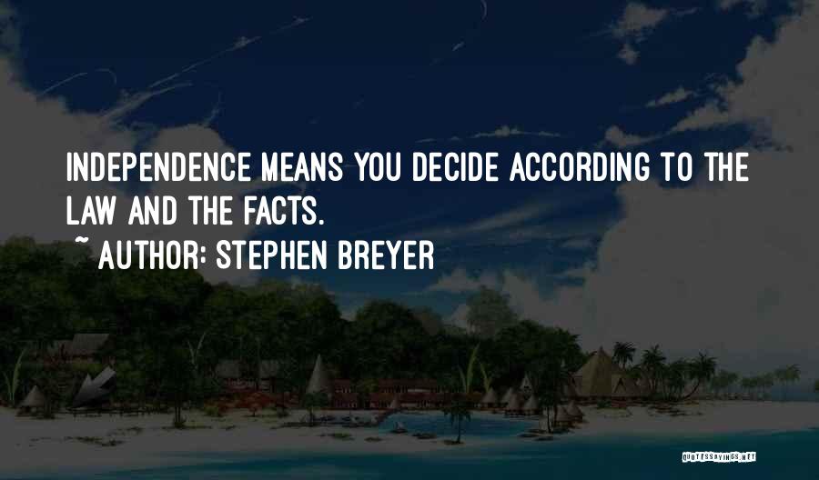 Stephen Breyer Quotes: Independence Means You Decide According To The Law And The Facts.