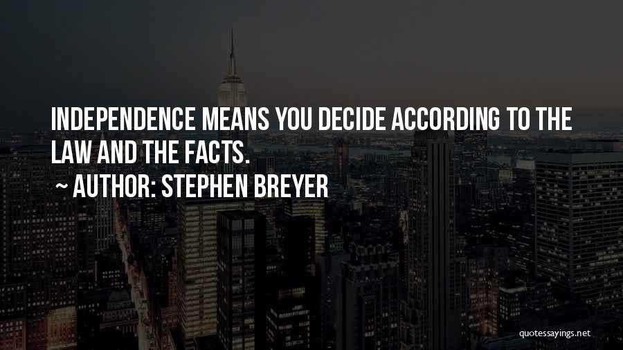 Stephen Breyer Quotes: Independence Means You Decide According To The Law And The Facts.