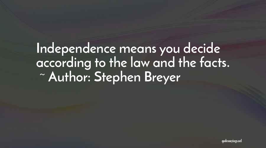 Stephen Breyer Quotes: Independence Means You Decide According To The Law And The Facts.