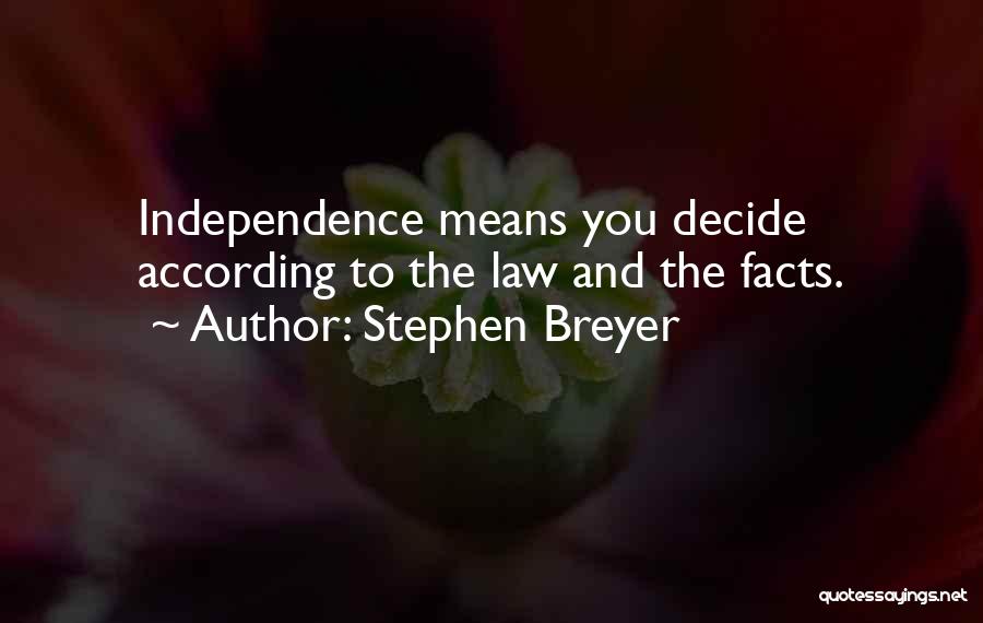 Stephen Breyer Quotes: Independence Means You Decide According To The Law And The Facts.