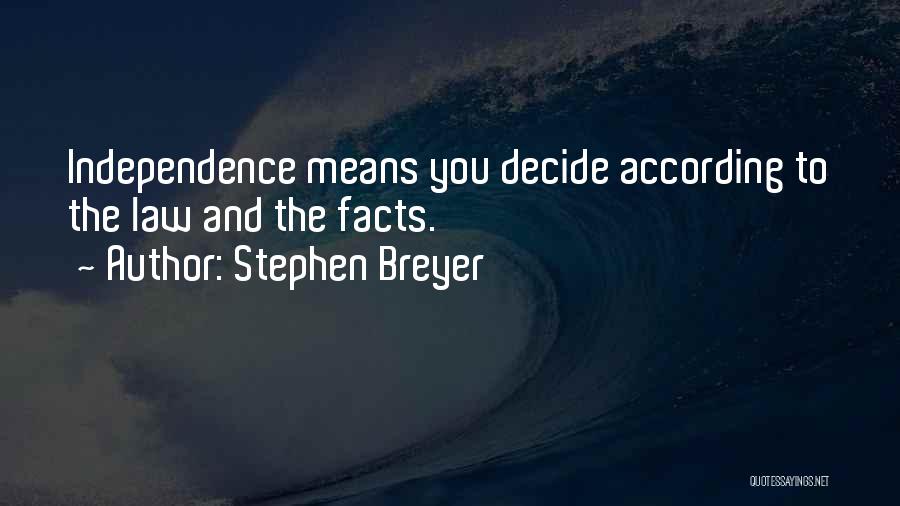 Stephen Breyer Quotes: Independence Means You Decide According To The Law And The Facts.