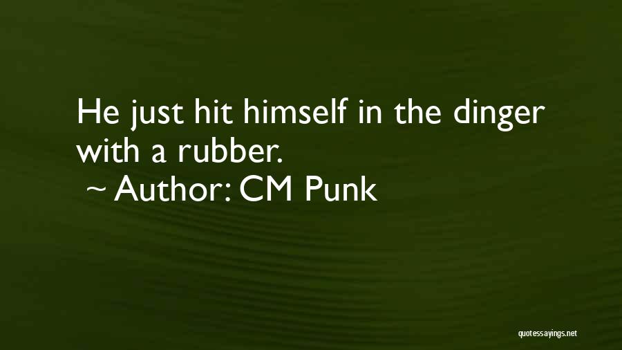 CM Punk Quotes: He Just Hit Himself In The Dinger With A Rubber.