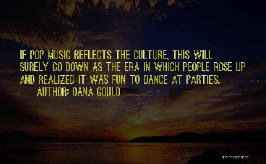 Dana Gould Quotes: If Pop Music Reflects The Culture, This Will Surely Go Down As The Era In Which People Rose Up And