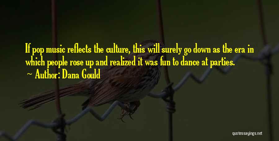Dana Gould Quotes: If Pop Music Reflects The Culture, This Will Surely Go Down As The Era In Which People Rose Up And