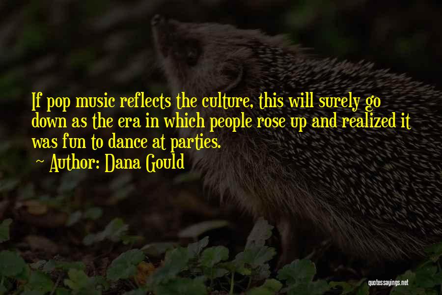 Dana Gould Quotes: If Pop Music Reflects The Culture, This Will Surely Go Down As The Era In Which People Rose Up And