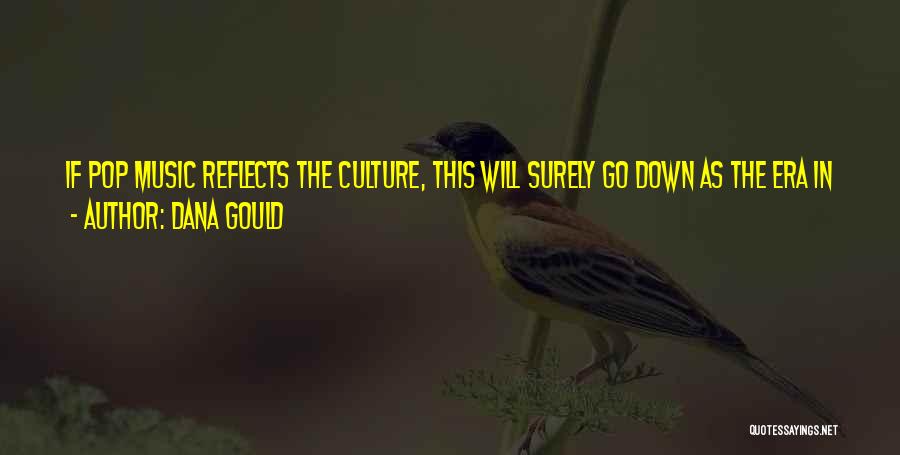 Dana Gould Quotes: If Pop Music Reflects The Culture, This Will Surely Go Down As The Era In Which People Rose Up And