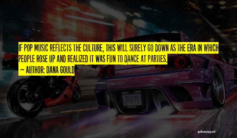 Dana Gould Quotes: If Pop Music Reflects The Culture, This Will Surely Go Down As The Era In Which People Rose Up And