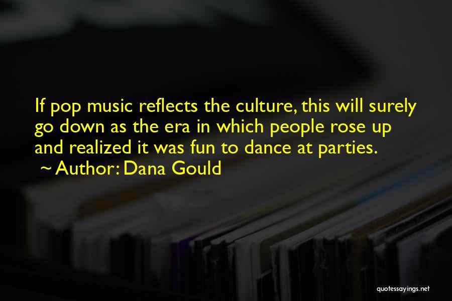 Dana Gould Quotes: If Pop Music Reflects The Culture, This Will Surely Go Down As The Era In Which People Rose Up And