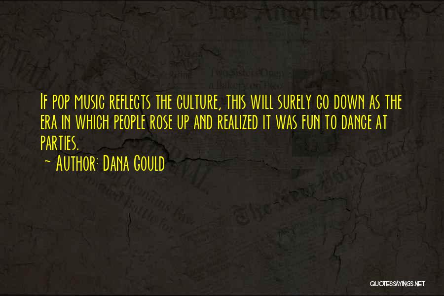 Dana Gould Quotes: If Pop Music Reflects The Culture, This Will Surely Go Down As The Era In Which People Rose Up And