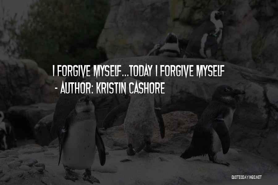 Kristin Cashore Quotes: I Forgive Myself...today I Forgive Myself