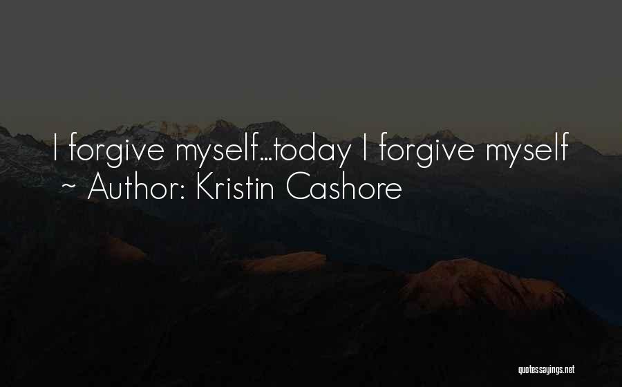 Kristin Cashore Quotes: I Forgive Myself...today I Forgive Myself