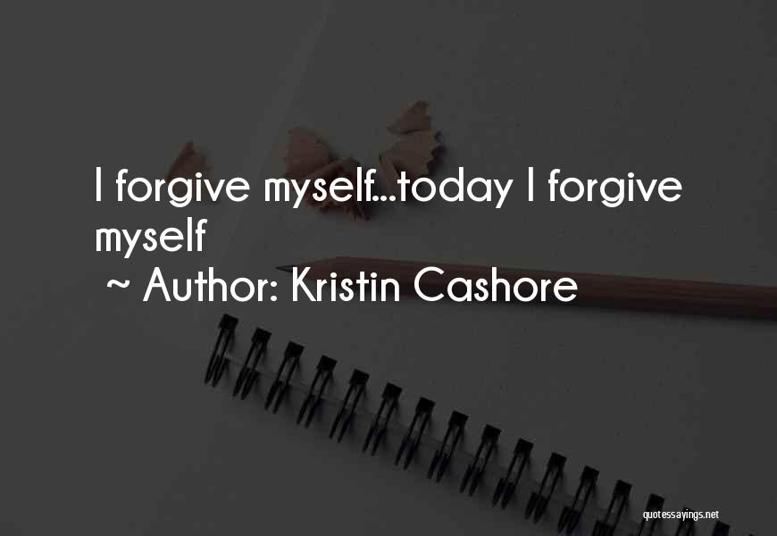 Kristin Cashore Quotes: I Forgive Myself...today I Forgive Myself