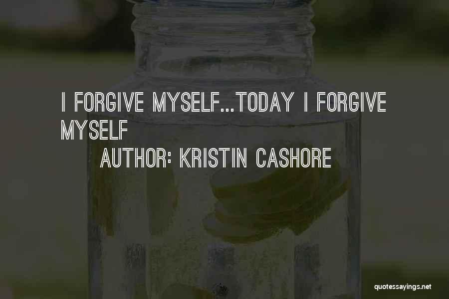 Kristin Cashore Quotes: I Forgive Myself...today I Forgive Myself