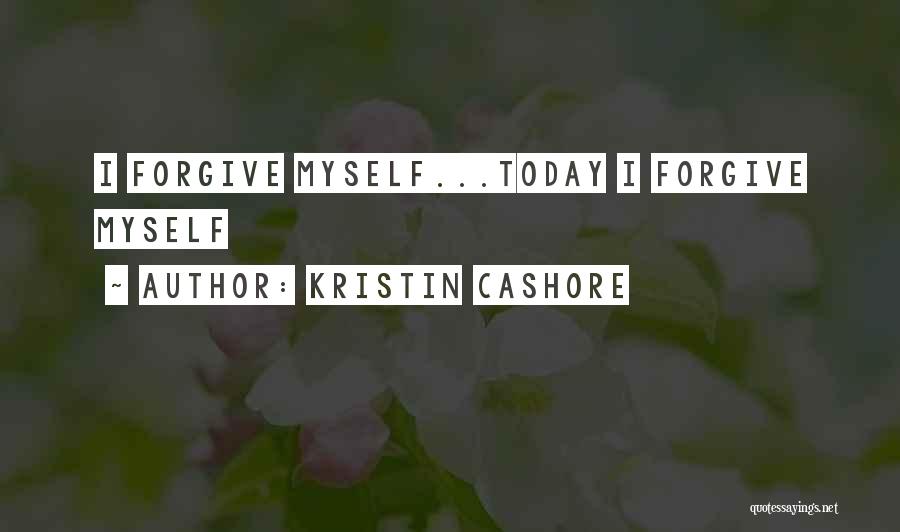 Kristin Cashore Quotes: I Forgive Myself...today I Forgive Myself