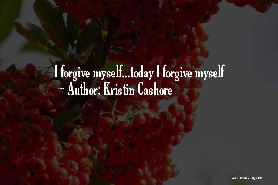 Kristin Cashore Quotes: I Forgive Myself...today I Forgive Myself