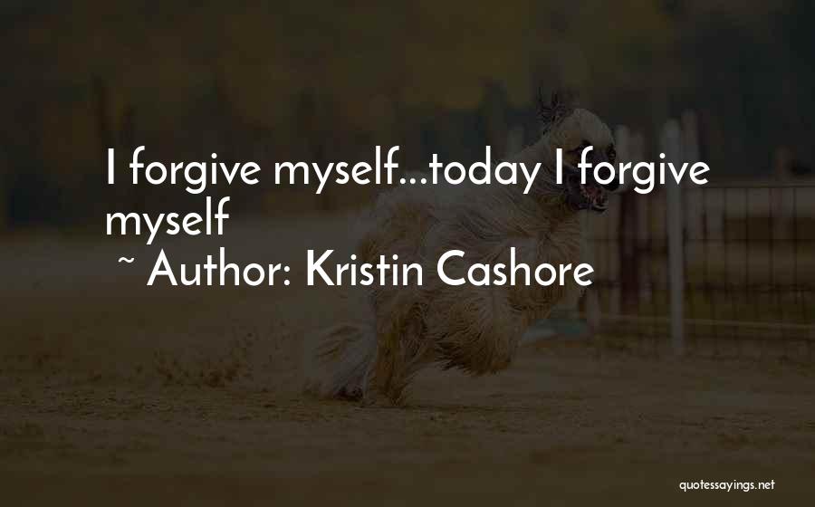 Kristin Cashore Quotes: I Forgive Myself...today I Forgive Myself