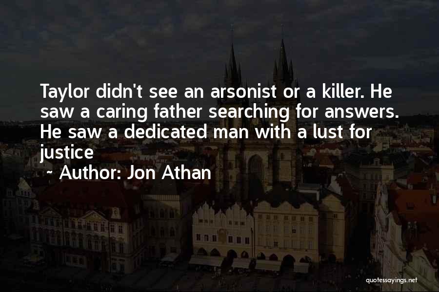Jon Athan Quotes: Taylor Didn't See An Arsonist Or A Killer. He Saw A Caring Father Searching For Answers. He Saw A Dedicated