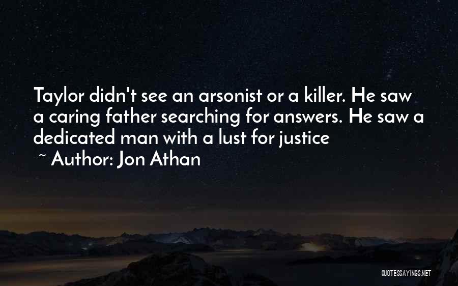 Jon Athan Quotes: Taylor Didn't See An Arsonist Or A Killer. He Saw A Caring Father Searching For Answers. He Saw A Dedicated