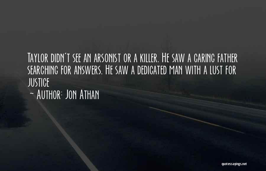 Jon Athan Quotes: Taylor Didn't See An Arsonist Or A Killer. He Saw A Caring Father Searching For Answers. He Saw A Dedicated