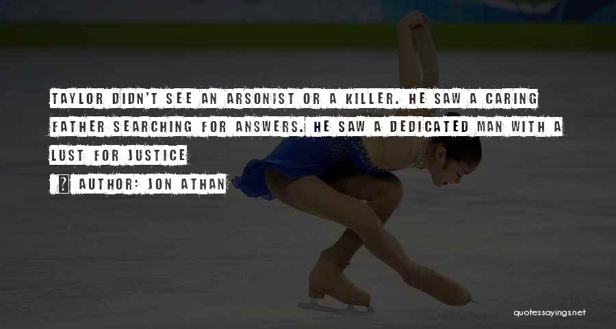 Jon Athan Quotes: Taylor Didn't See An Arsonist Or A Killer. He Saw A Caring Father Searching For Answers. He Saw A Dedicated