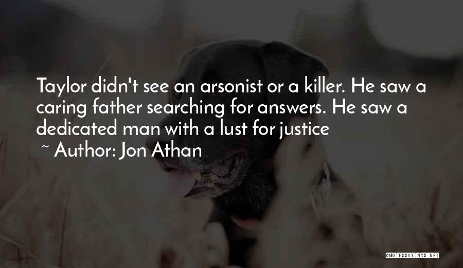 Jon Athan Quotes: Taylor Didn't See An Arsonist Or A Killer. He Saw A Caring Father Searching For Answers. He Saw A Dedicated