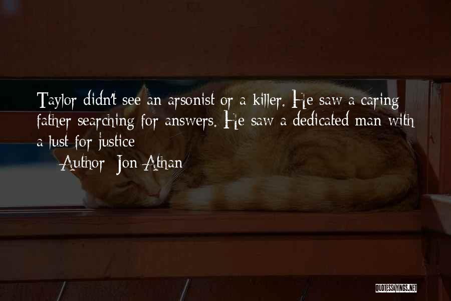 Jon Athan Quotes: Taylor Didn't See An Arsonist Or A Killer. He Saw A Caring Father Searching For Answers. He Saw A Dedicated