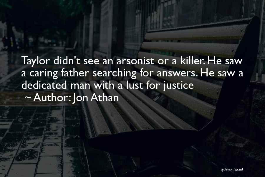 Jon Athan Quotes: Taylor Didn't See An Arsonist Or A Killer. He Saw A Caring Father Searching For Answers. He Saw A Dedicated
