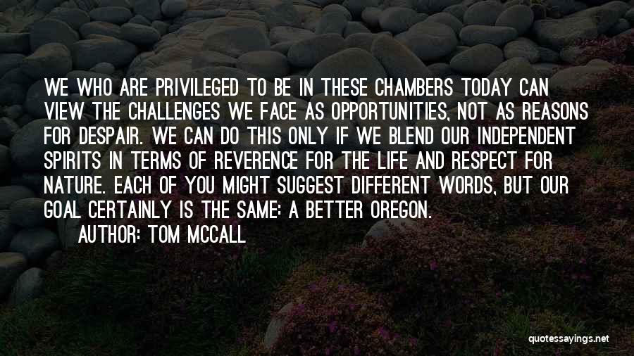 Tom McCall Quotes: We Who Are Privileged To Be In These Chambers Today Can View The Challenges We Face As Opportunities, Not As