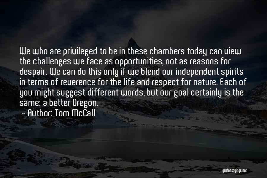 Tom McCall Quotes: We Who Are Privileged To Be In These Chambers Today Can View The Challenges We Face As Opportunities, Not As